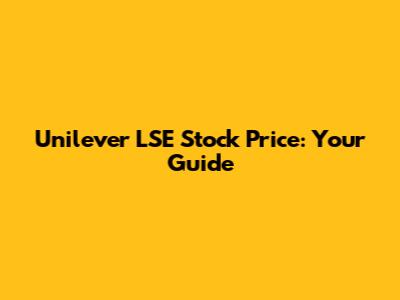 Unilever LSE Stock Price: Your Guide
