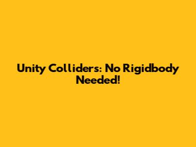 Unity Colliders: No Rigidbody Needed!