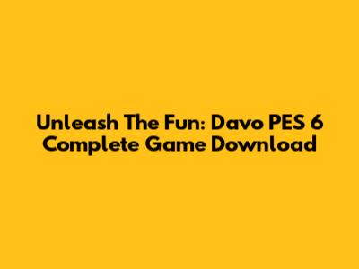 Unleash The Fun: Davo PES 6 Complete Game Download