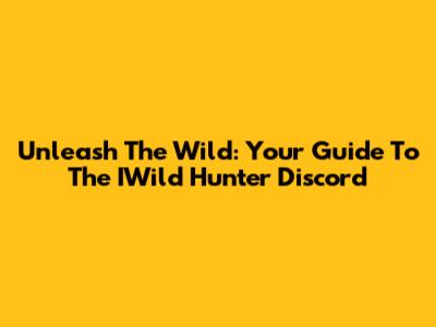 Unleash The Wild: Your Guide To The IWild Hunter Discord
