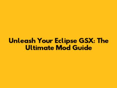 Unleash Your Eclipse GSX: The Ultimate Mod Guide