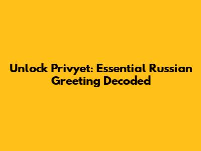 Unlock 'Privyet': Essential Russian Greeting Decoded