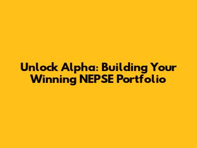 Unlock Alpha: Building Your Winning NEPSE Portfolio
