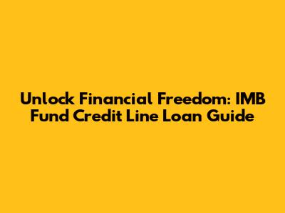 Unlock Financial Freedom: IMB Fund Credit Line Loan Guide