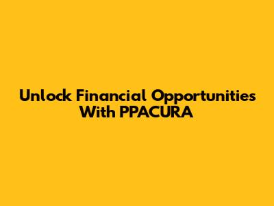 Unlock Financial Opportunities With PPACURA