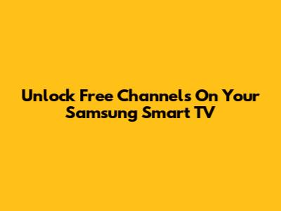 Unlock Free Channels On Your Samsung Smart TV