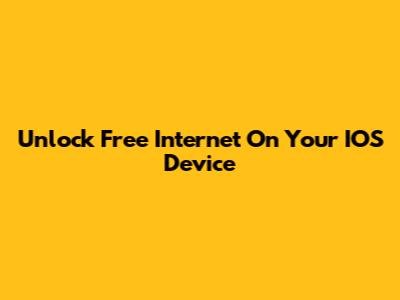 Unlock Free Internet On Your IOS Device