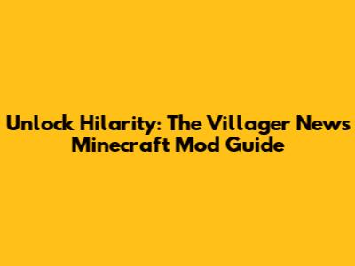 Unlock Hilarity: The Villager News Minecraft Mod Guide