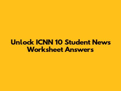 Unlock ICNN 10 Student News Worksheet Answers
