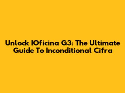 Unlock IOficina G3: The Ultimate Guide To Inconditional Cifra