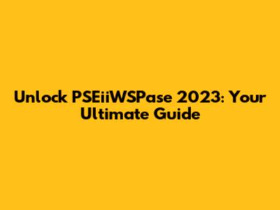 Unlock PSEiiWSPase 2023: Your Ultimate Guide