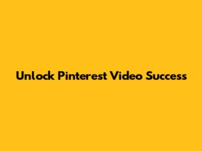 Unlock Pinterest Video Success