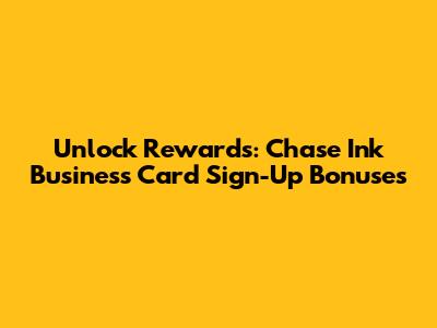 Unlock Rewards: Chase Ink Business Card Sign-Up Bonuses