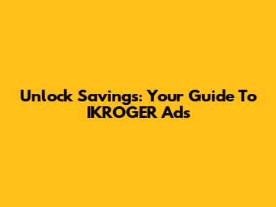 Unlock Savings: Your Guide To IKROGER Ads