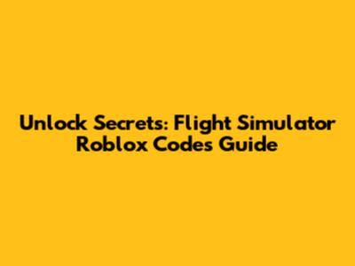 Unlock Secrets: Flight Simulator Roblox Codes Guide