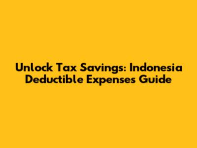 Unlock Tax Savings: Indonesia Deductible Expenses Guide