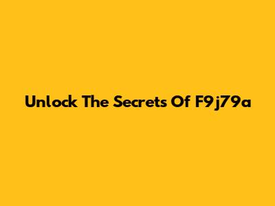 Unlock The Secrets Of F9j79a