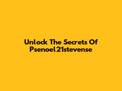 Unlock The Secrets Of Psenoel21stevense
