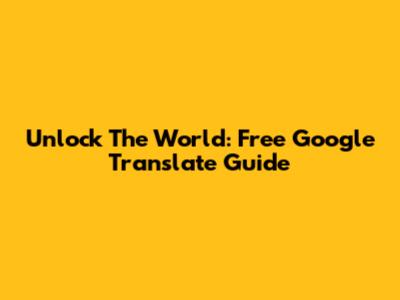 Unlock The World: Free Google Translate Guide