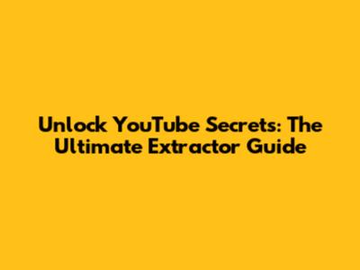 Unlock YouTube Secrets: The Ultimate Extractor Guide