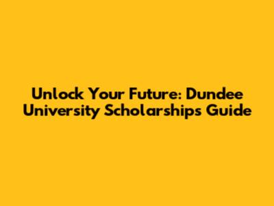Unlock Your Future: Dundee University Scholarships Guide