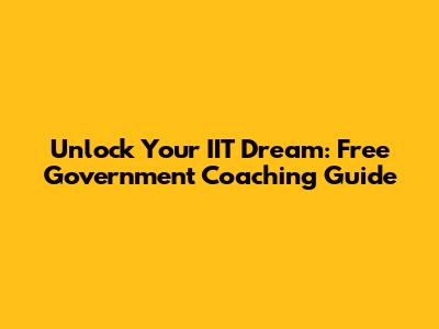 Unlock Your IIT Dream: Free Government Coaching Guide