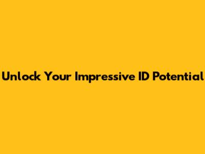 Unlock Your Impressive ID Potential
