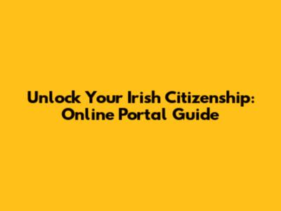 Unlock Your Irish Citizenship: Online Portal Guide