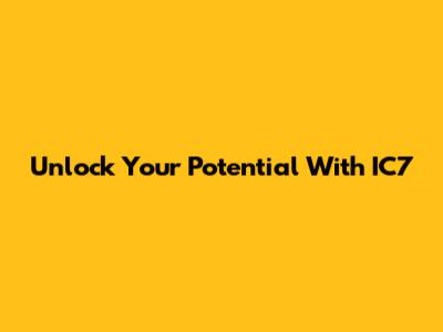 Unlock Your Potential With IC7