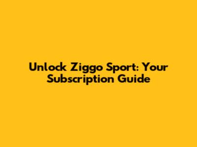 Unlock Ziggo Sport: Your Subscription Guide