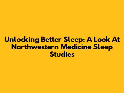 Unlocking Better Sleep: A Look At Northwestern Medicine Sleep Studies