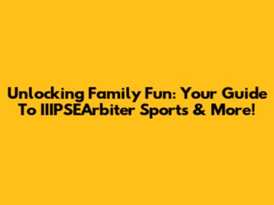 Unlocking Family Fun: Your Guide To IIIPSEArbiter Sports & More!