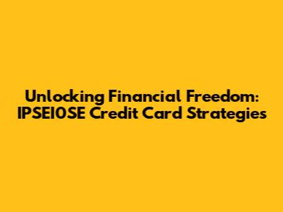 Unlocking Financial Freedom: IPSEI0SE Credit Card Strategies