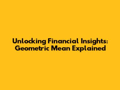 Unlocking Financial Insights: Geometric Mean Explained