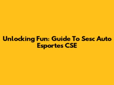 Unlocking Fun: Guide To Sesc Auto Esportes CSE