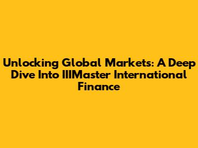 Unlocking Global Markets: A Deep Dive Into IIIMaster International Finance