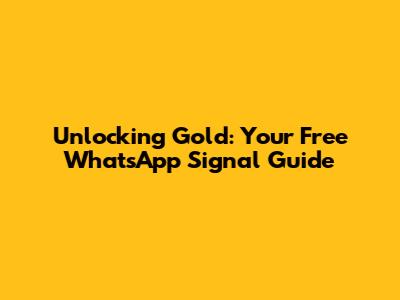 Unlocking Gold: Your Free WhatsApp Signal Guide