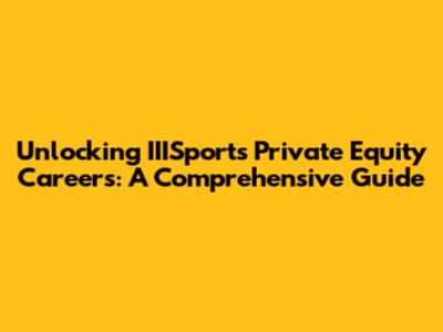 Unlocking IIISports Private Equity Careers: A Comprehensive Guide