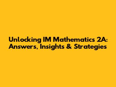 Unlocking IM Mathematics 2A: Answers, Insights & Strategies