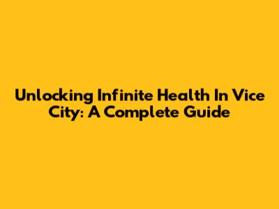 Unlocking Infinite Health In Vice City: A Complete Guide