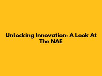 Unlocking Innovation: A Look At The NAE
