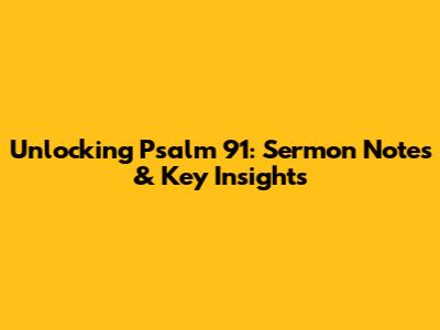 Unlocking Psalm 91: Sermon Notes & Key Insights