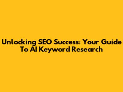 Unlocking SEO Success: Your Guide To AI Keyword Research