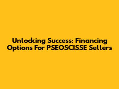 Unlocking Success: Financing Options For PSEOSCISSE Sellers