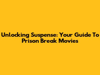 Unlocking Suspense: Your Guide To Prison Break Movies
