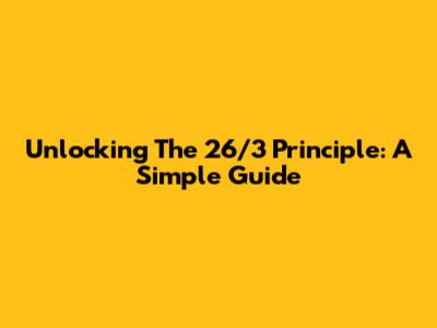 Unlocking The 26/3 Principle: A Simple Guide
