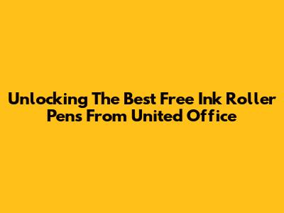 Unlocking The Best Free Ink Roller Pens From United Office