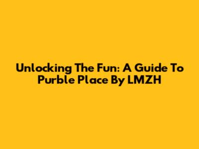 Unlocking The Fun: A Guide To Purble Place By LMZH