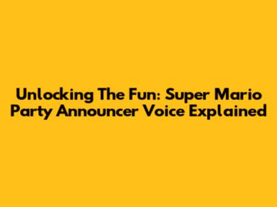 Unlocking The Fun: Super Mario Party Announcer Voice Explained