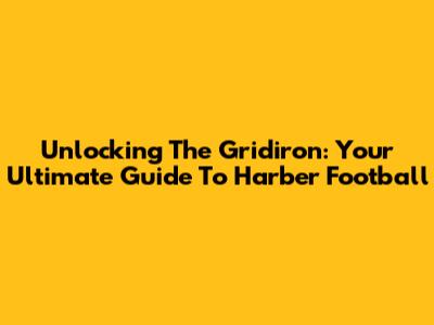 Unlocking The Gridiron: Your Ultimate Guide To Harber Football